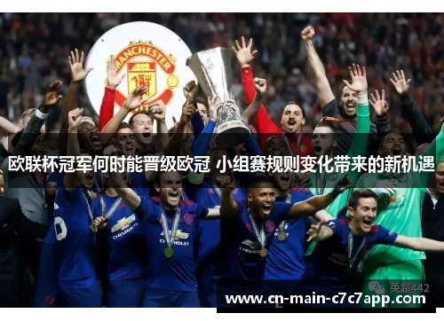 欧联杯冠军何时能晋级欧冠 小组赛规则变化带来的新机遇 欧联杯冠军何时能晋级欧冠 小组赛规则变化带来的新机遇