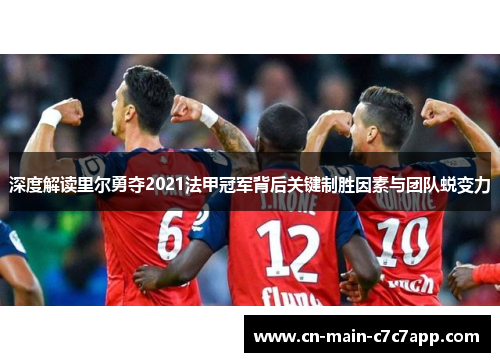 深度解读里尔勇夺2021法甲冠军背后关键制胜因素与团队蜕变力