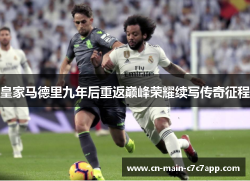 皇家马德里九年后重返巅峰荣耀续写传奇征程 皇家马德里九年后重返巅峰荣耀续写传奇征程