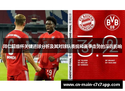 拜仁超级杯关键进球分析及其对球队表现和赛季走势的深远影响