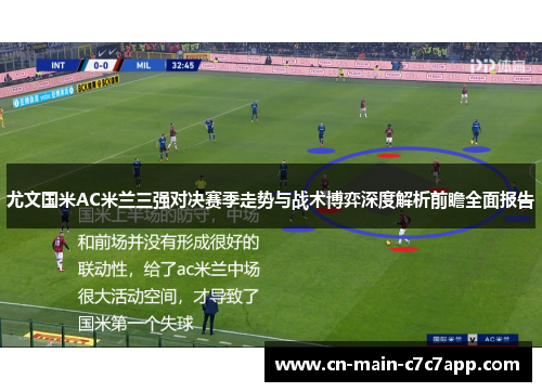 尤文国米AC米兰三强对决赛季走势与战术博弈深度解析前瞻全面报告