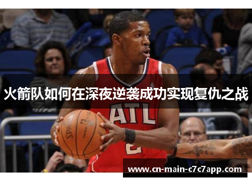 火箭队如何在深夜逆袭成功实现复仇之战