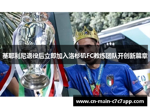 基耶利尼退役后立即加入洛杉矶FC教练团队开创新篇章