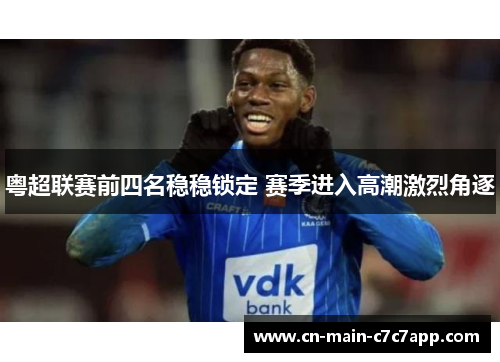粤超联赛前四名稳稳锁定 赛季进入高潮激烈角逐 粤超联赛前四名稳稳锁定 赛季进入高潮激烈角逐